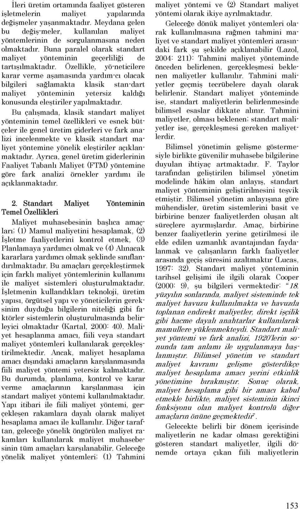 Özellikle, yö-neticilere karar verme aşamasında yardım-cı olacak bilgileri sağlamakta klasik stan-dart maliyet yönteminin yetersiz kaldığı konusunda eleştiriler yapılmaktadır.