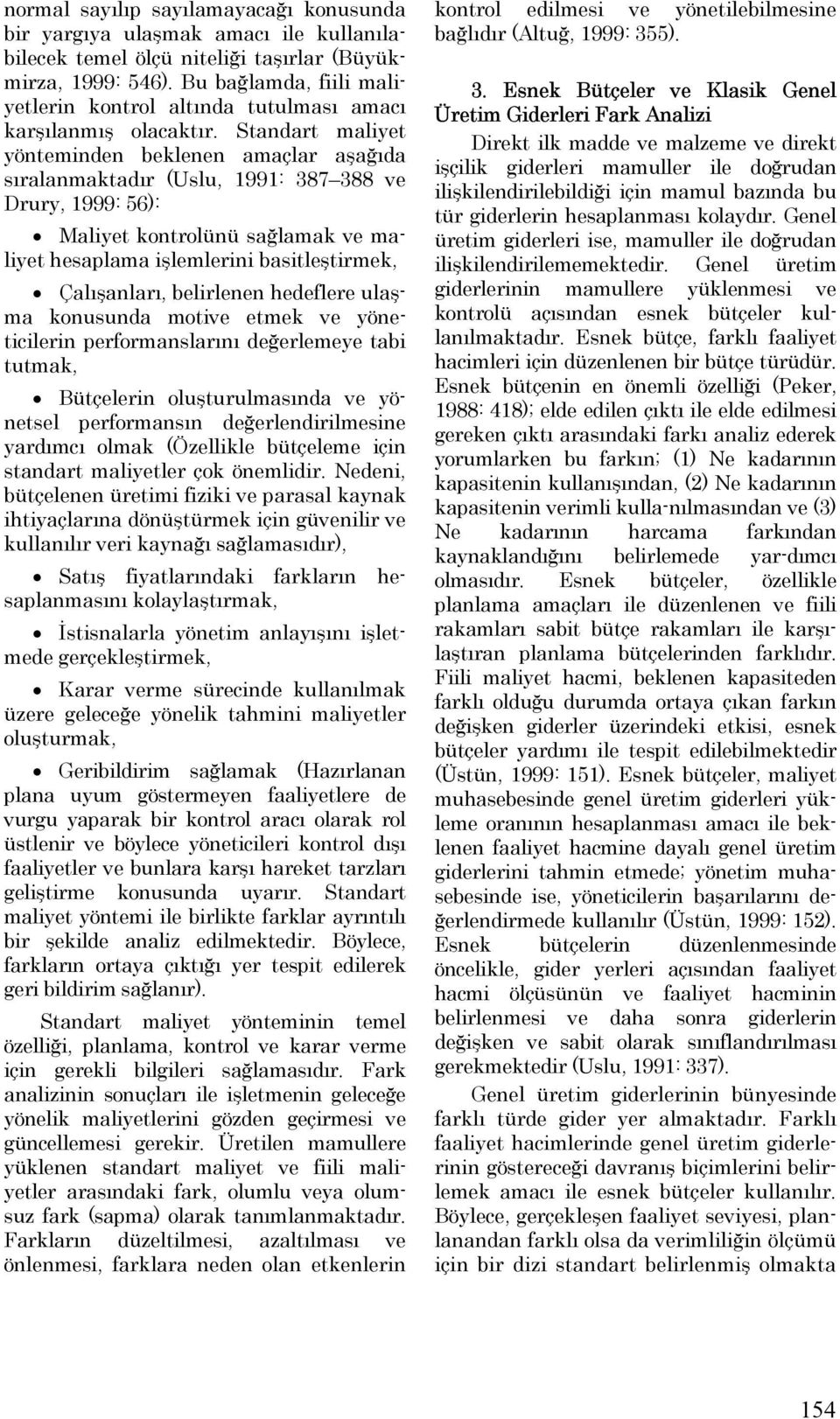 Standart maliyet yönteminden beklenen amaçlar aşağıda sıralanmaktadır (Uslu, 1991: 387 388 ve Drury, 1999: 56): Maliyet kontrolünü sağlamak ve maliyet hesaplama işlemlerini basitleştirmek,