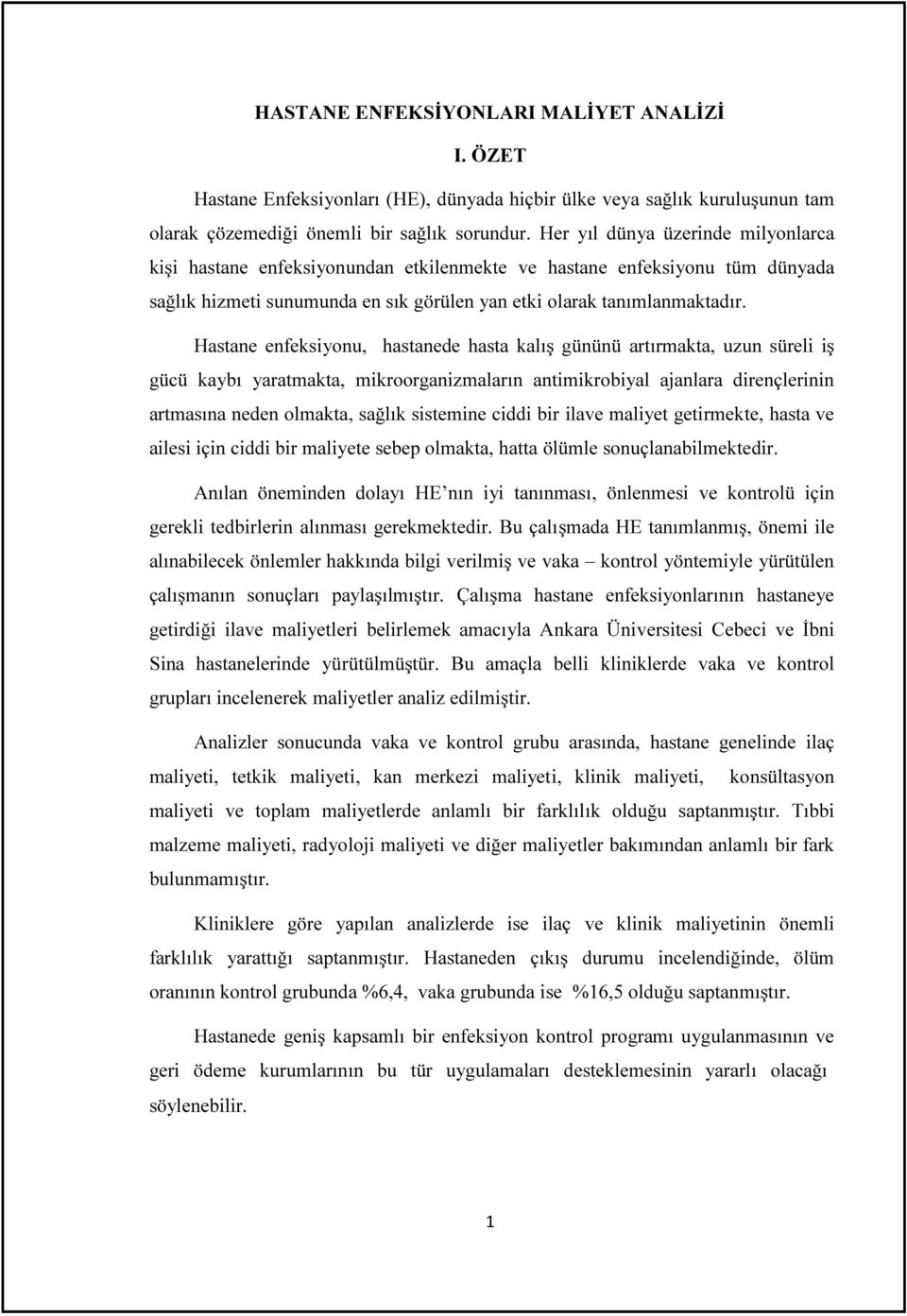 Hastane enfeksiyonu, hastanede hasta kalış gününü artırmakta, uzun süreli iş gücü kaybı yaratmakta, mikroorganizmaların antimikrobiyal ajanlara dirençlerinin artmasına neden olmakta, sağlık sistemine