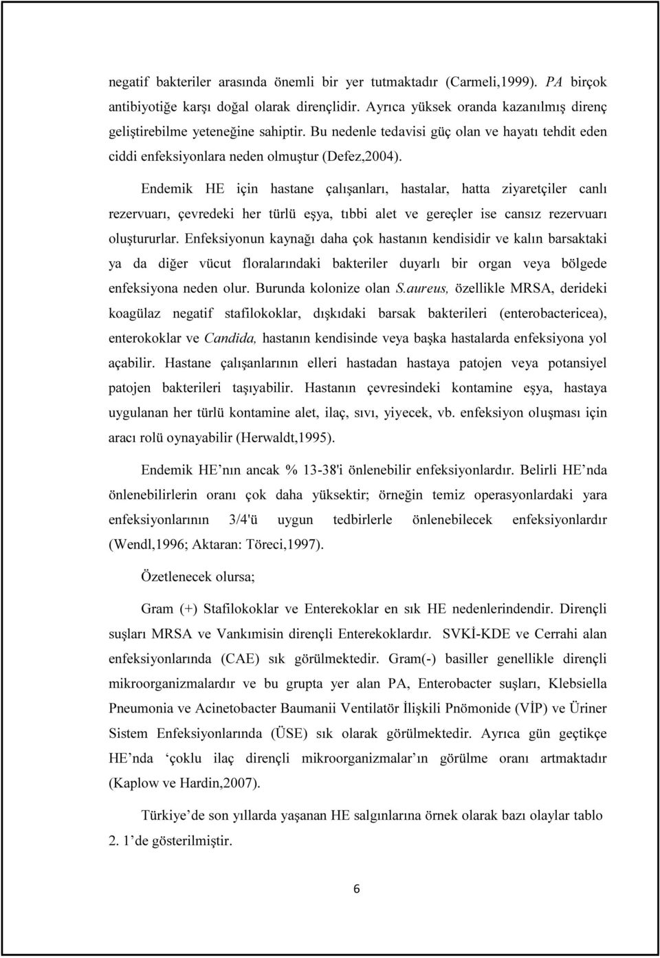 Endemik HE için hastane çalışanları, hastalar, hatta ziyaretçiler canlı rezervuarı, çevredeki her türlü eşya, tıbbi alet ve gereçler ise cansız rezervuarı oluştururlar.