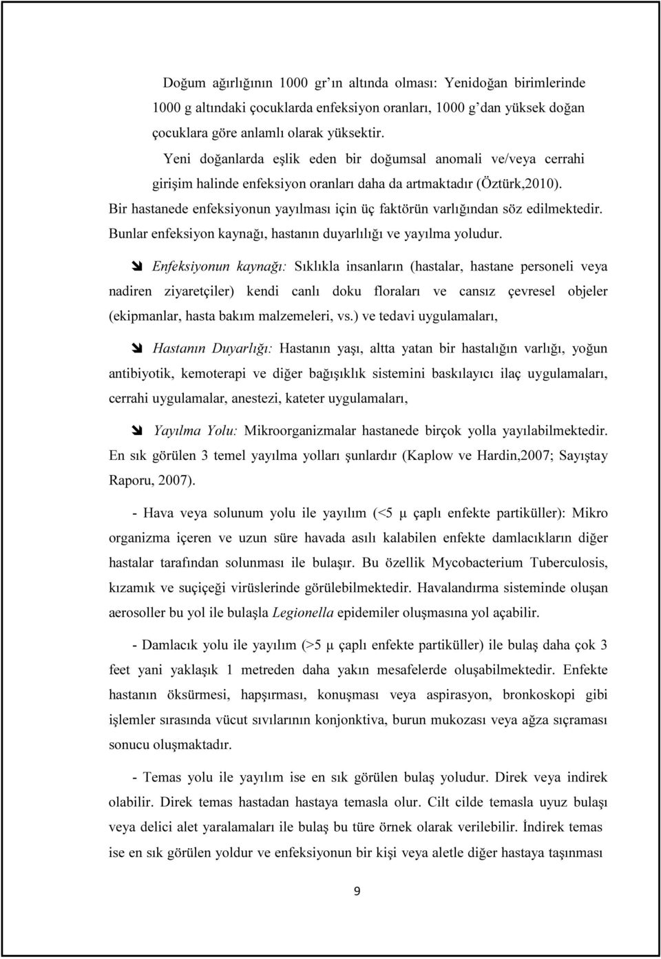 Bir hastanede enfeksiyonun yayılması için üç faktörün varlığından söz edilmektedir. Bunlar enfeksiyon kaynağı, hastanın duyarlılığı ve yayılma yoludur.