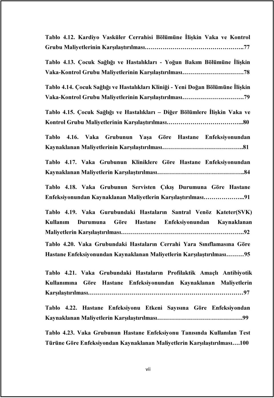 Çocuk Sağlığı ve Hastalıkları Kliniği - Yeni Doğan Bölümüne İlişkin Vaka-Kontrol Grubu Maliyetlerinin Karşılaştırılması.79 Tablo 4.15.