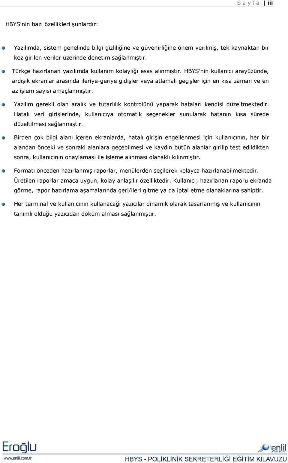 HBYS nin kullanıcı arayüzünde, ardışık ekranlar arasında ileriye-geriye gidişler veya atlamalı geçişler için en kısa zaman ve en az işlem sayısı amaçlanmıştır.