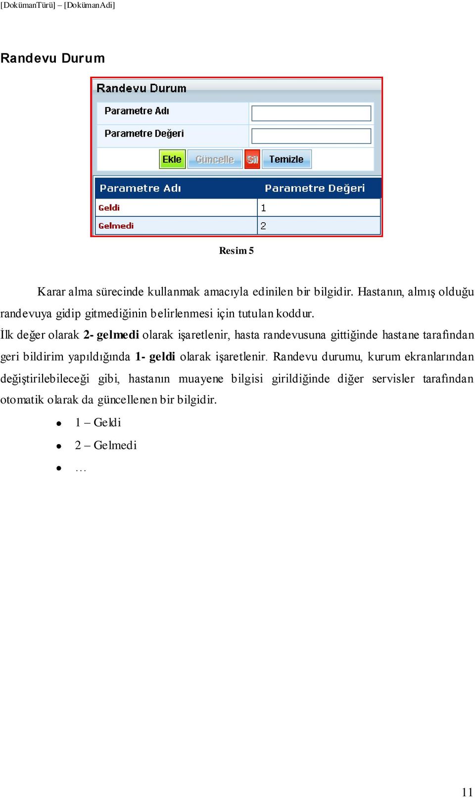 İlk değer olarak 2- gelmedi olarak işaretlenir, hasta randevusuna gittiğinde hastane tarafından geri bildirim yapıldığında 1-