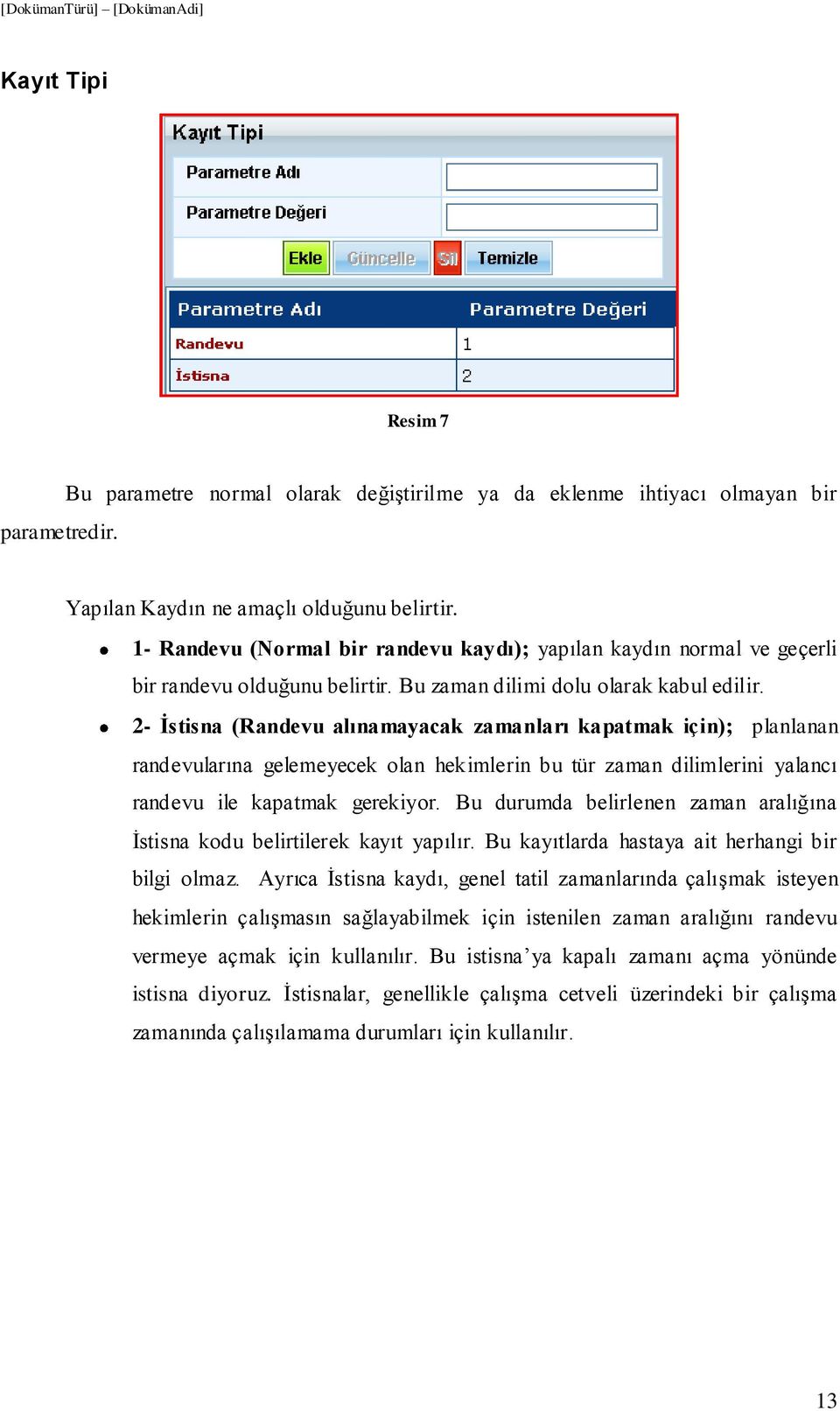 2- İstisna (Randevu alınamayacak zamanları kapatmak için); planlanan randevularına gelemeyecek olan hekimlerin bu tür zaman dilimlerini yalancı randevu ile kapatmak gerekiyor.