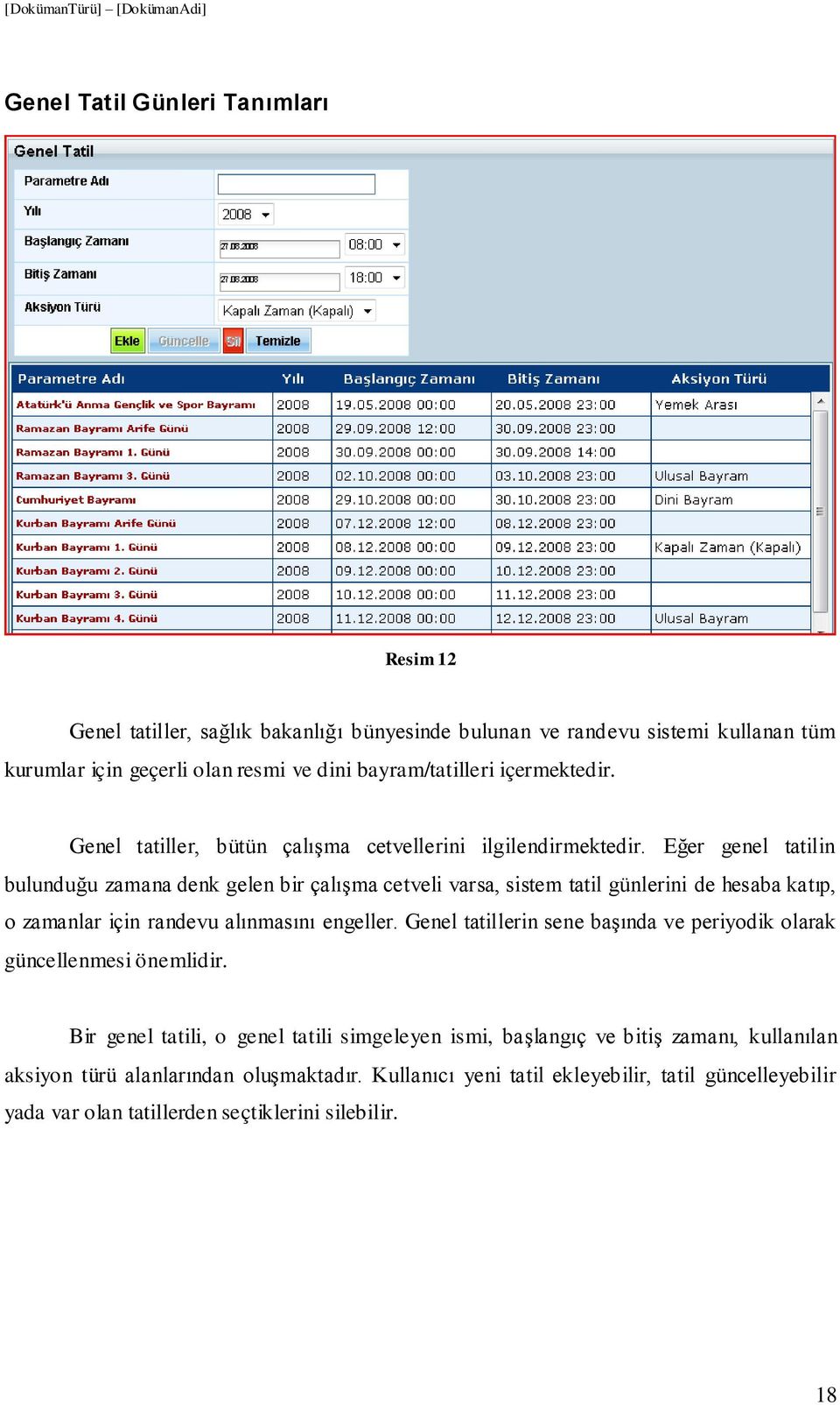 Eğer genel tatilin bulunduğu zamana denk gelen bir çalışma cetveli varsa, sistem tatil günlerini de hesaba katıp, o zamanlar için randevu alınmasını engeller.