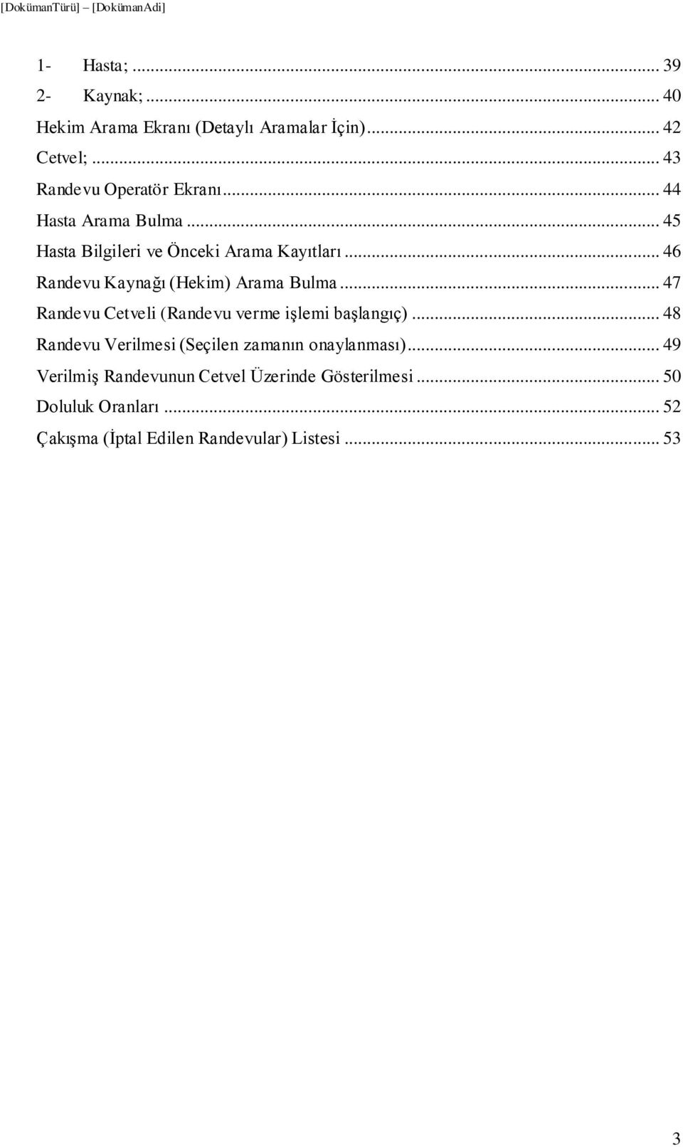 .. 47 Randevu Cetveli (Randevu verme işlemi başlangıç)... 48 Randevu Verilmesi (Seçilen zamanın onaylanması).