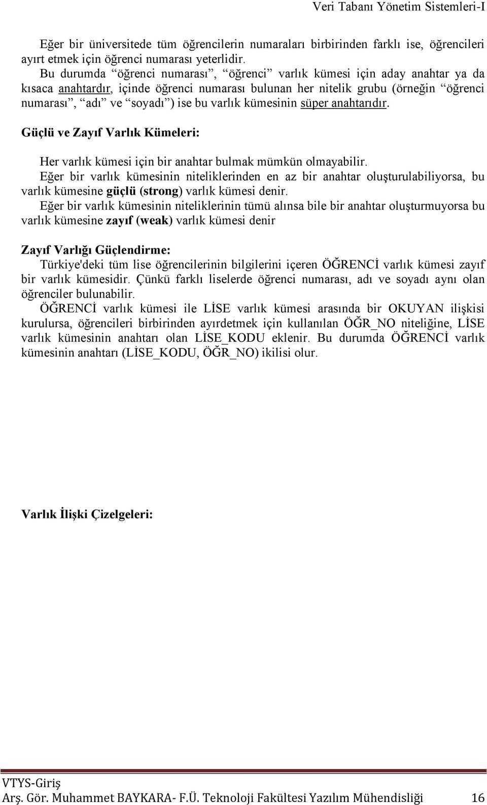 varlık kümesinin süper anahtarıdır. Güçlü ve Zayıf Varlık Kümeleri: Her varlık kümesi için bir anahtar bulmak mümkün olmayabilir.