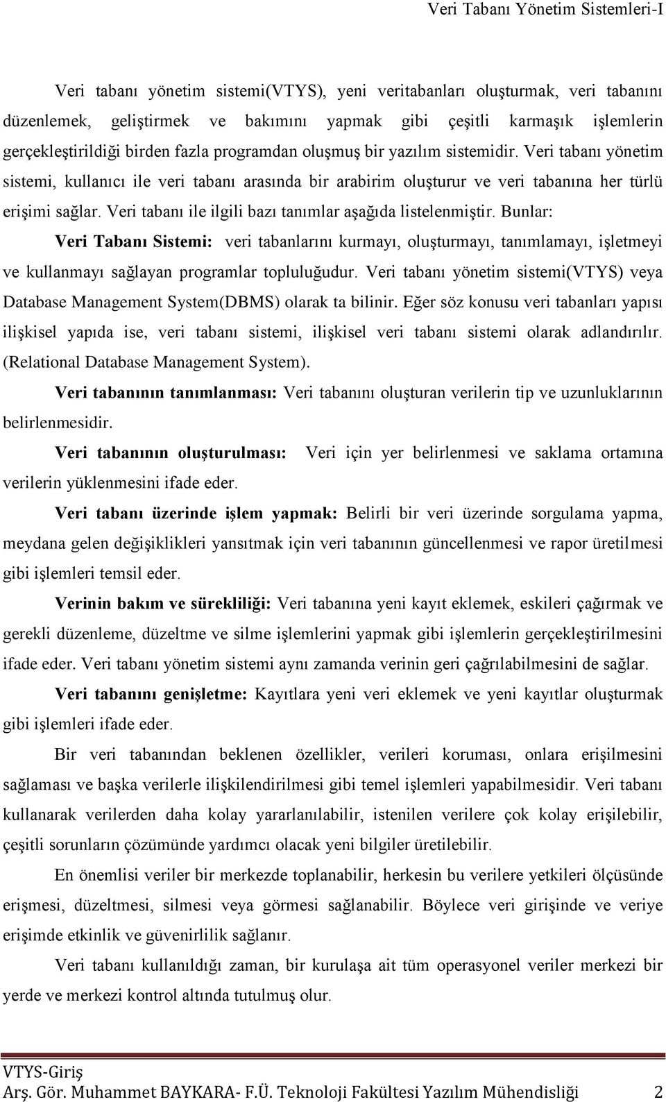 Veri tabanı ile ilgili bazı tanımlar aģağıda listelenmiģtir. Bunlar: Veri Tabanı Sistemi: veri tabanlarını kurmayı, oluģturmayı, tanımlamayı, iģletmeyi ve kullanmayı sağlayan programlar topluluğudur.