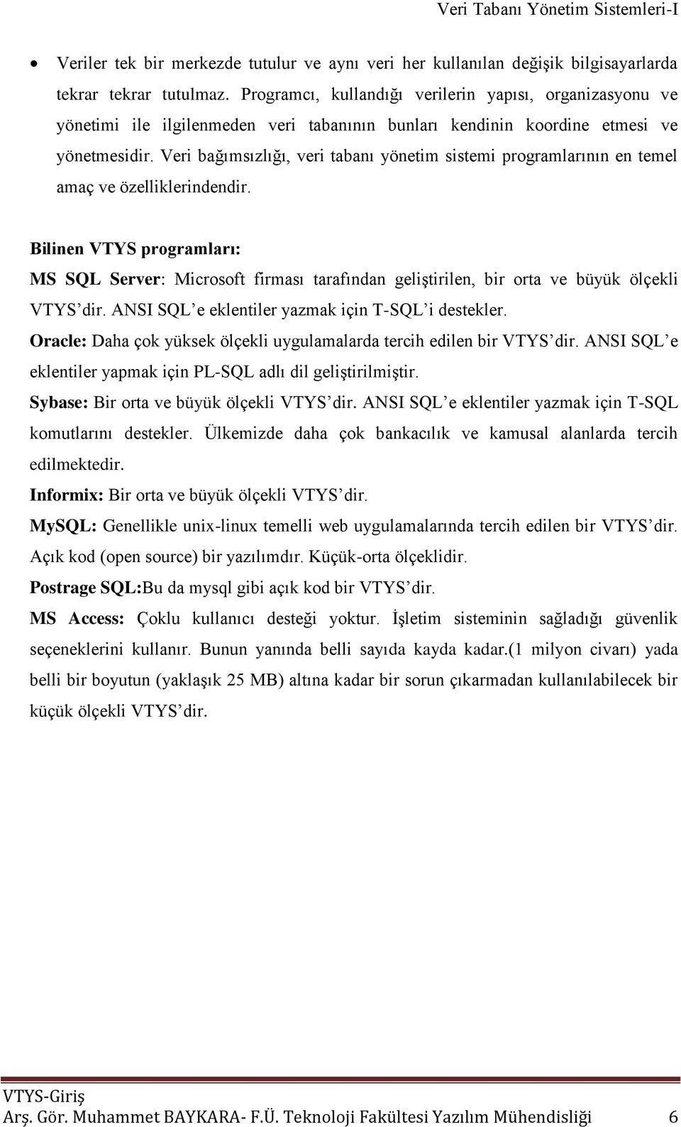 Veri bağımsızlığı, veri tabanı yönetim sistemi programlarının en temel amaç ve özelliklerindendir.