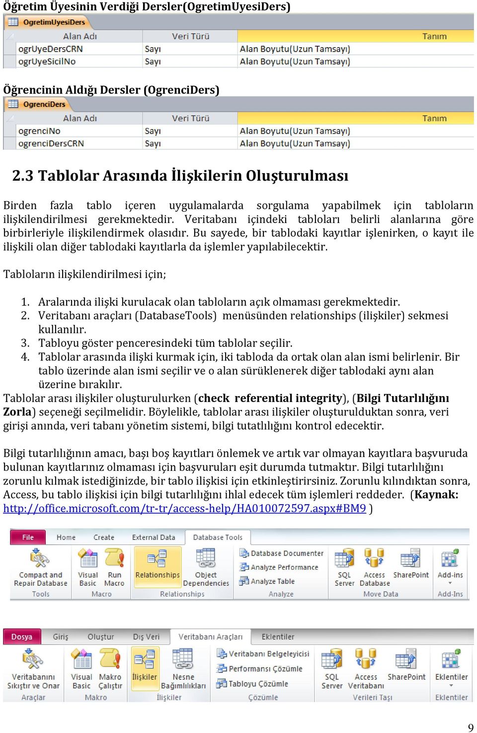 Veritabanı içindeki tabloları belirli alanlarına göre birbirleriyle ilişkilendirmek olasıdır.