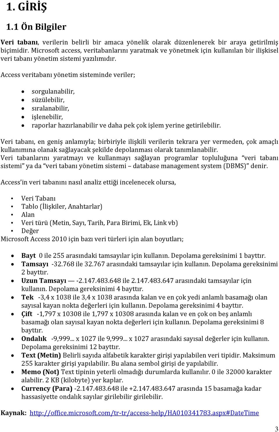 Access veritabanı yönetim sisteminde veriler; sorgulanabilir, süzülebilir, sıralanabilir, işlenebilir, raporlar hazırlanabilir ve daha pek çok işlem yerine getirilebilir.