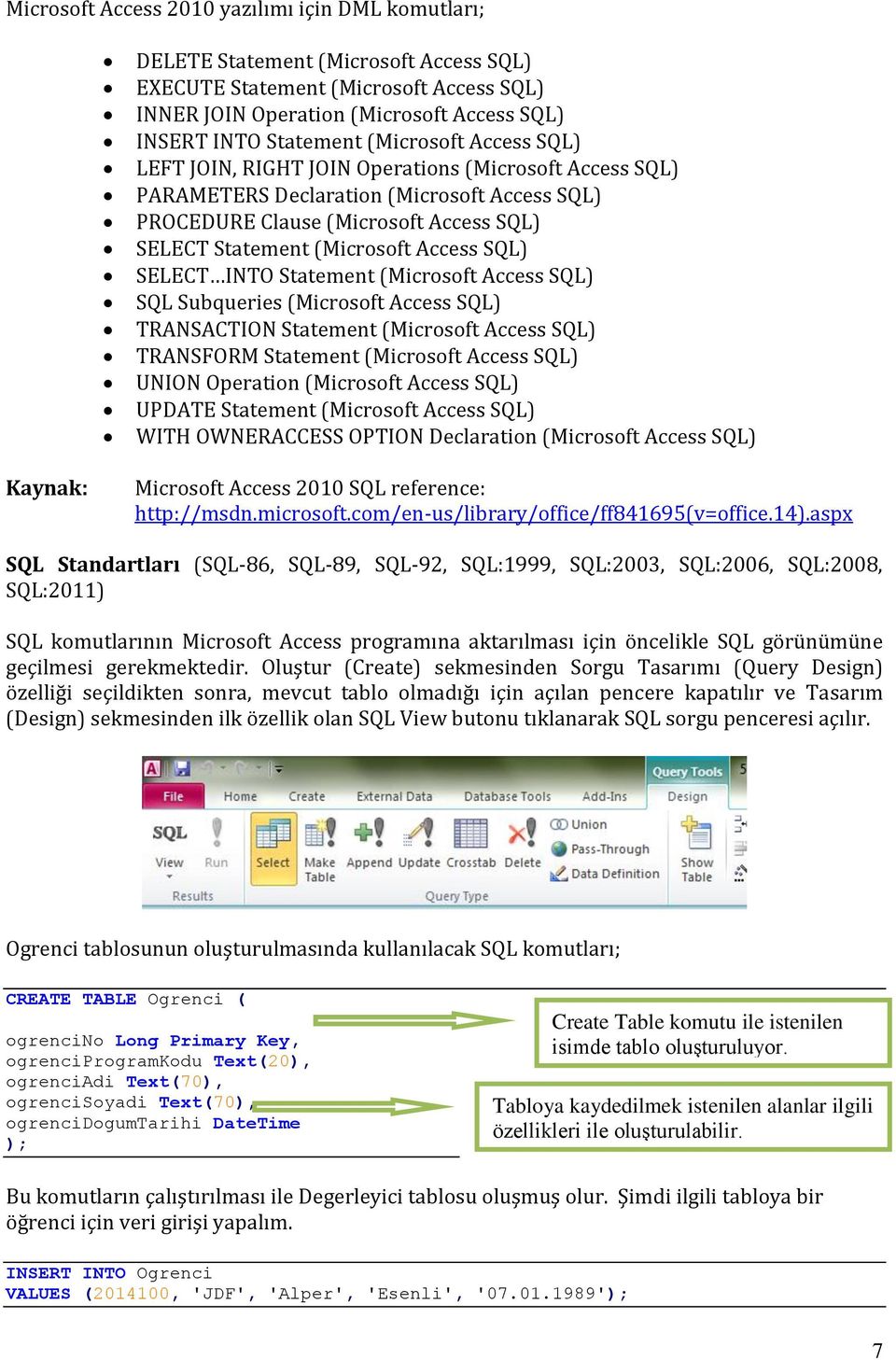 SQL) SELECT INTO Statement (Microsoft Access SQL) SQL Subqueries (Microsoft Access SQL) TRANSACTION Statement (Microsoft Access SQL) TRANSFORM Statement (Microsoft Access SQL) UNION Operation