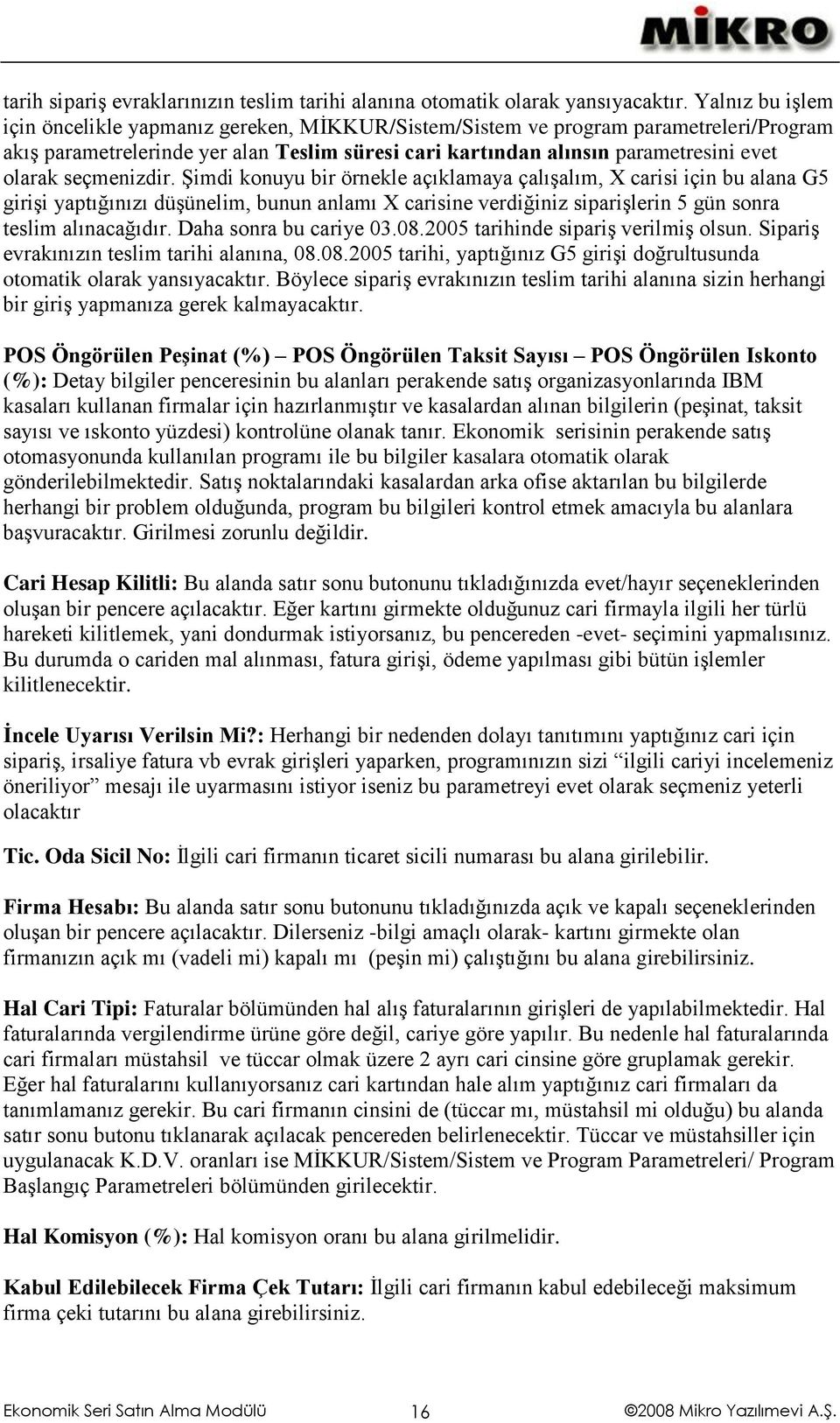 seçmenizdir. Şimdi konuyu bir örnekle açıklamaya çalışalım, X carisi için bu alana G5 girişi yaptığınızı düşünelim, bunun anlamı X carisine verdiğiniz siparişlerin 5 gün sonra teslim alınacağıdır.