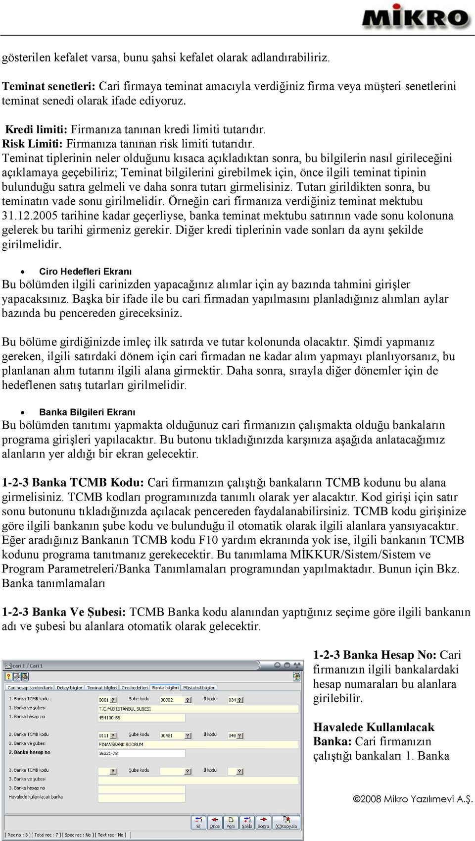 Teminat tiplerinin neler olduğunu kısaca açıkladıktan sonra, bu bilgilerin nasıl girileceğini açıklamaya geçebiliriz; Teminat bilgilerini girebilmek için, önce ilgili teminat tipinin bulunduğu satıra