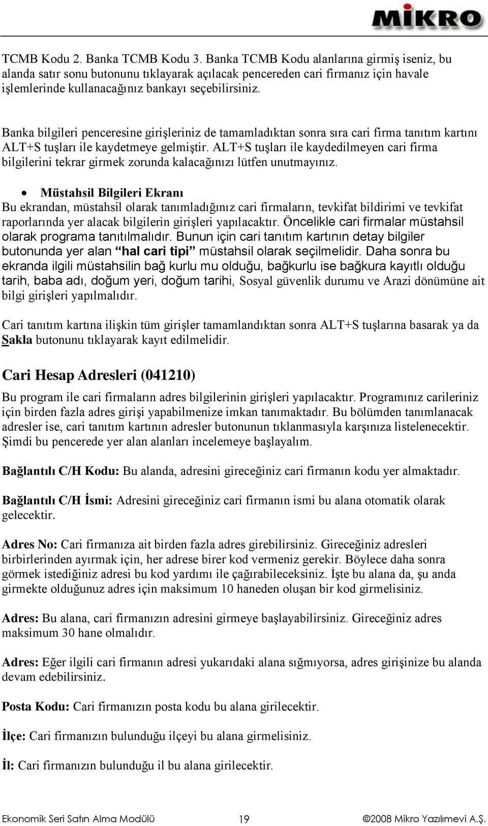 Banka bilgileri penceresine girişleriniz de tamamladıktan sonra sıra cari firma tanıtım kartını ALT+S tuşları ile kaydetmeye gelmiştir.