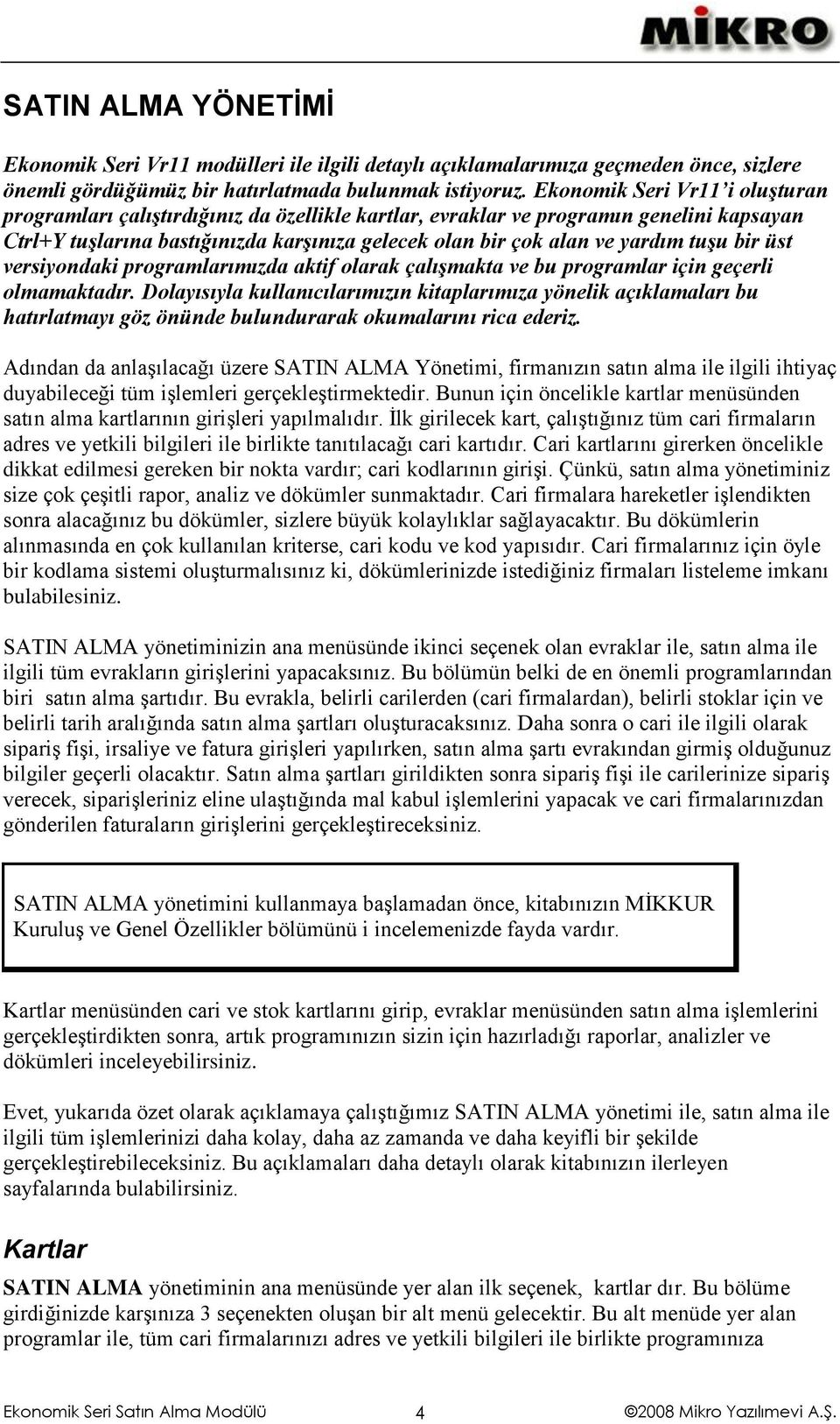 tuşu bir üst versiyondaki programlarımızda aktif olarak çalışmakta ve bu programlar için geçerli olmamaktadır.