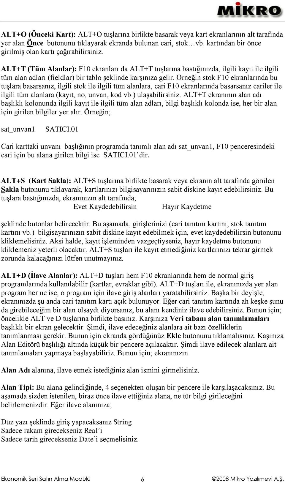 ALT+T (Tüm Alanlar): F10 ekranları da ALT+T tuşlarına bastığınızda, ilgili kayıt ile ilgili tüm alan adları (fieldlar) bir tablo şeklinde karşınıza gelir.