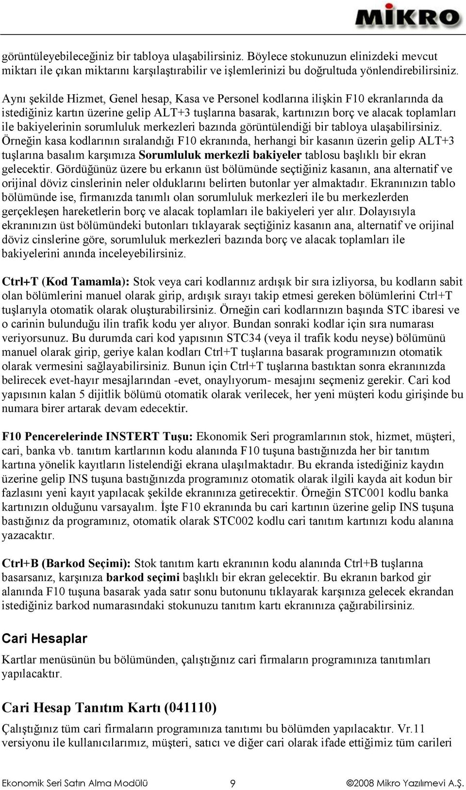 bakiyelerinin sorumluluk merkezleri bazında görüntülendiği bir tabloya ulaşabilirsiniz.