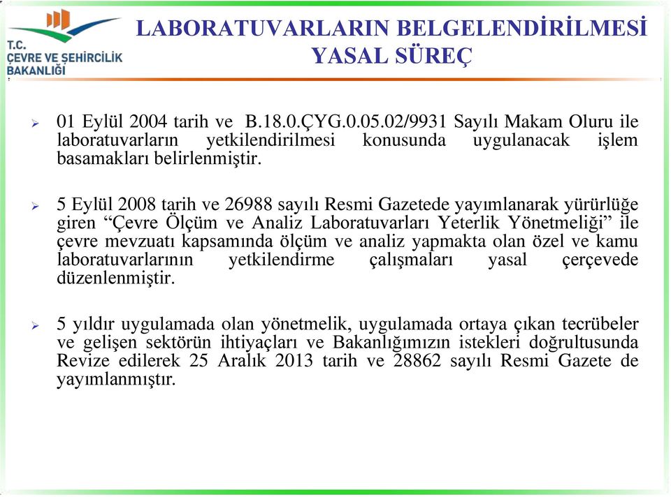 5 Eylül 2008 tarih ve 26988 sayılı Resmi Gazetede yayımlanarak yürürlüğe giren Çevre Ölçüm ve Analiz Laboratuvarları Yeterlik Yönetmeliği ile çevre mevzuatı kapsamında ölçüm ve