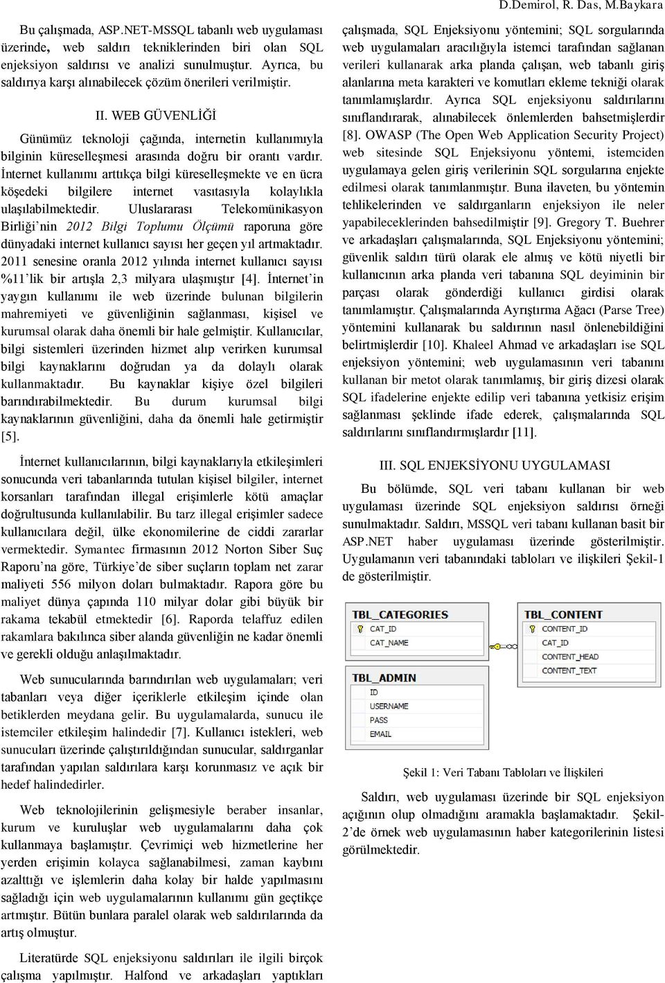 İnternet kullanımı arttıkça bilgi küreselleşmekte ve en ücra köşedeki bilgilere internet vasıtasıyla kolaylıkla ulaşılabilmektedir.