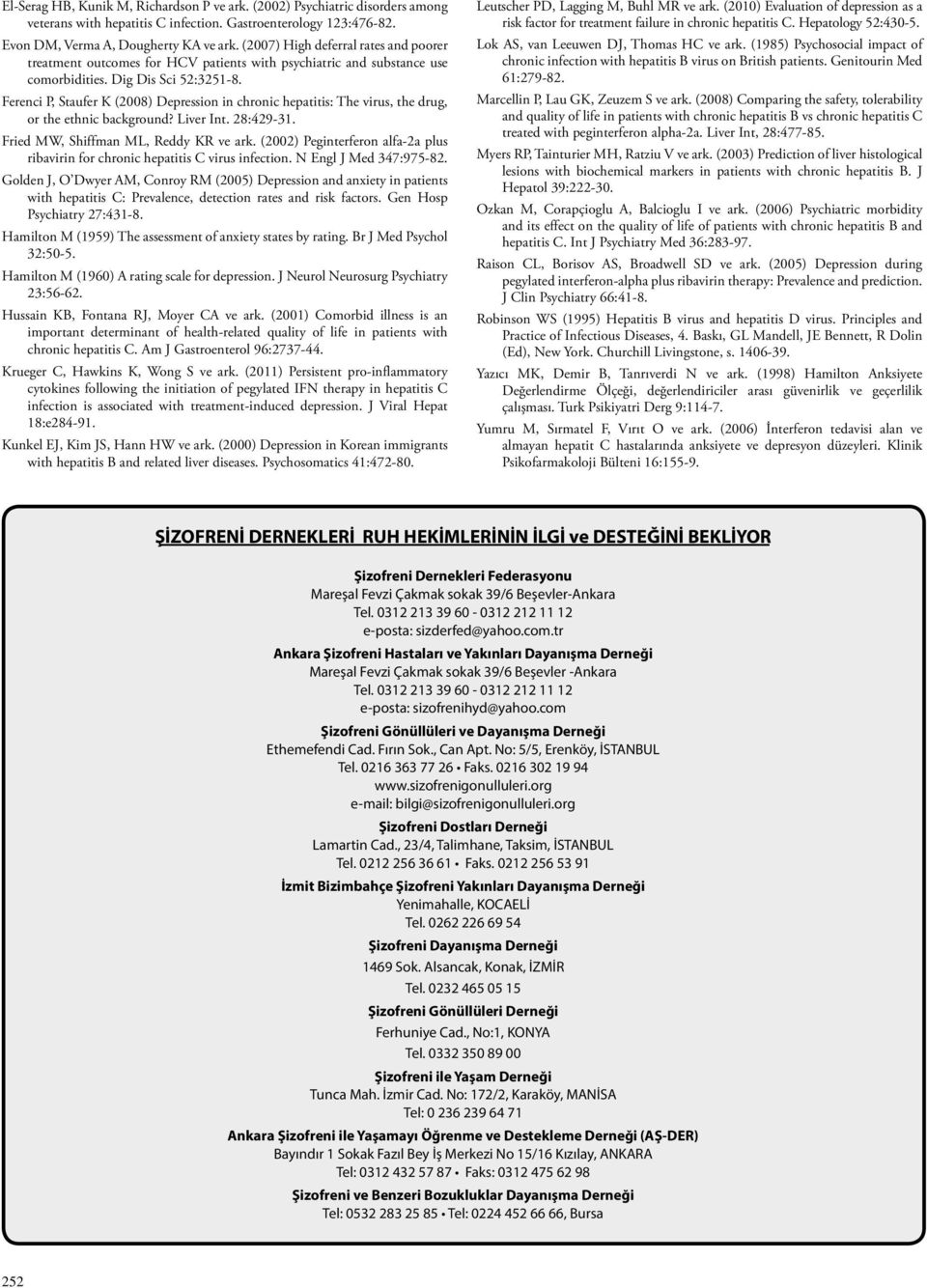 Ferenci P, Staufer K (2008) Depression in chronic hepatitis: The virus, the drug, or the ethnic background? Liver Int. 28:429-31. Fried MW, Shiffman ML, Reddy KR ve ark.