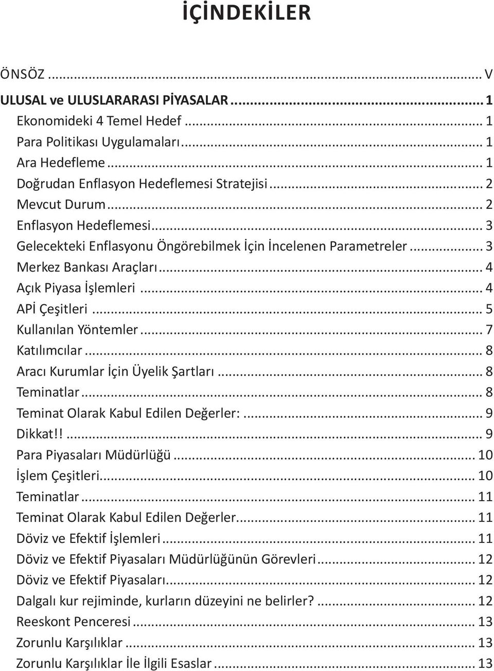 .. 5 Kullanılan Yöntemler... 7 Katılımcılar... 8 Aracı Kurumlar İçin Üyelik Şartları... 8 Teminatlar... 8 Teminat Olarak Kabul Edilen Değerler:... 9 Dikkat!!... 9 Para Piyasaları Müdürlüğü.