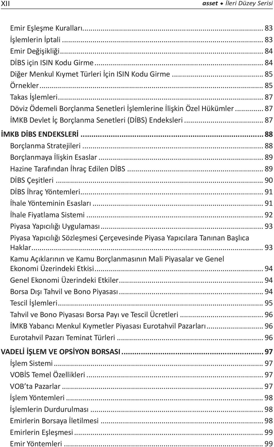 .. 88 Borçlanma Stratejileri... 88 Borçlanmaya İlişkin Esaslar... 89 Hazine Tarafından İhraç Edilen DİBS... 89 DİBS Çeşitleri... 90 DİBS İhraç Yöntemleri... 91 İhale Yönteminin Esasları.