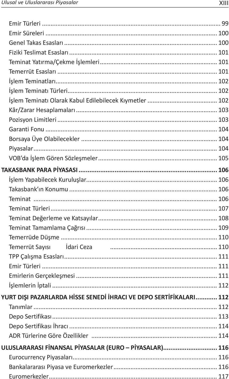 .. 104 Borsaya Üye Olabilecekler... 104 Piyasalar... 104 VOB da İşlem Gören Sözleşmeler... 105 TAKASBANK PARA PİYASASI... 106 İşlem Yapabilecek Kuruluşlar... 106 Takasbank ın Konumu... 106 Teminat.