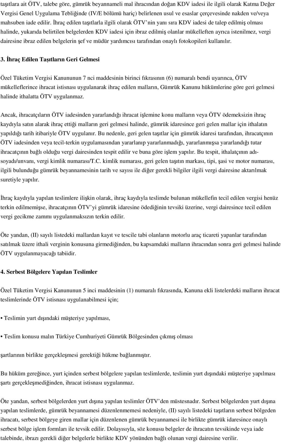 İhraç edilen taşıtlarla ilgili olarak ÖTV nin yanı sıra KDV iadesi de talep edilmiş olması halinde, yukarıda belirtilen belgelerden KDV iadesi için ibraz edilmiş olanlar mükelleften ayrıca