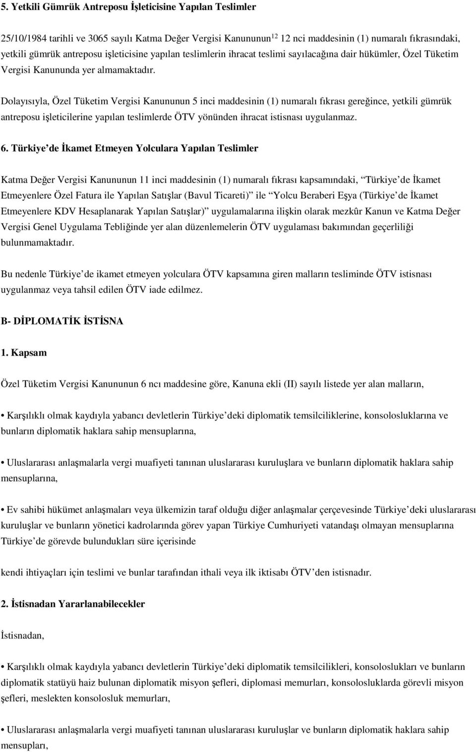 Dolayısıyla, Özel Tüketim Vergisi Kanununun 5 inci maddesinin (1) numaralı fıkrası gereğince, yetkili gümrük antreposu işleticilerine yapılan teslimlerde ÖTV yönünden ihracat istisnası uygulanmaz. 6.