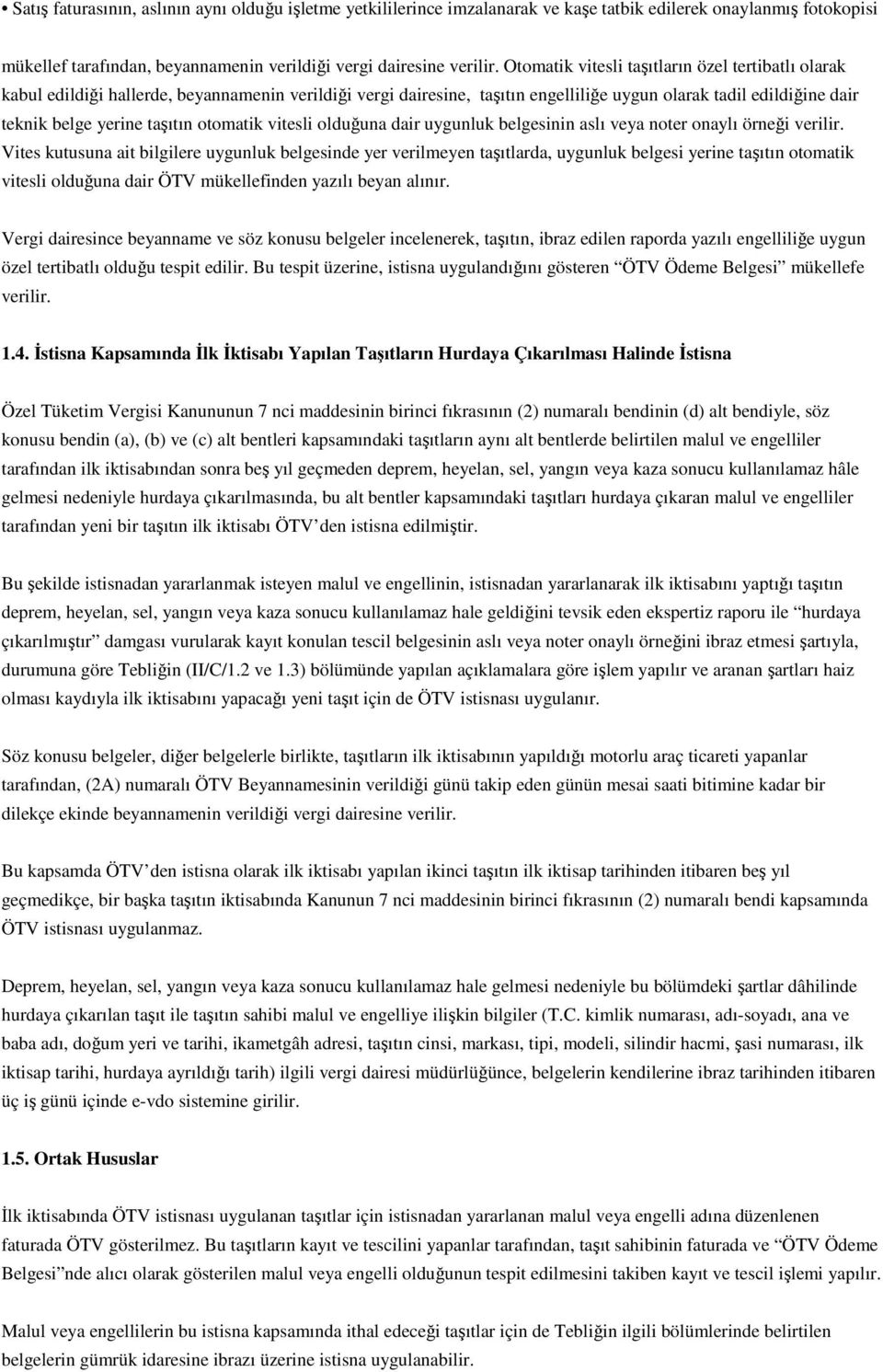 otomatik vitesli olduğuna dair uygunluk belgesinin aslı veya noter onaylı örneği verilir.