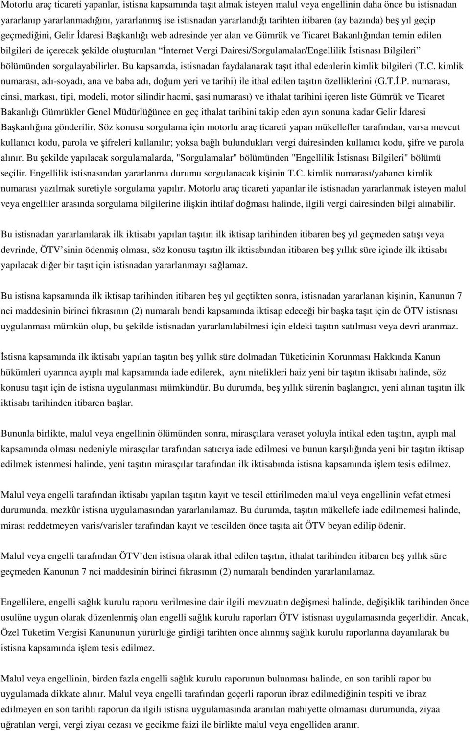 Vergi Dairesi/Sorgulamalar/Engellilik İstisnası Bilgileri bölümünden sorgulayabilirler. Bu kapsamda, istisnadan faydalanarak taşıt ithal edenlerin kimlik bilgileri (T.C.