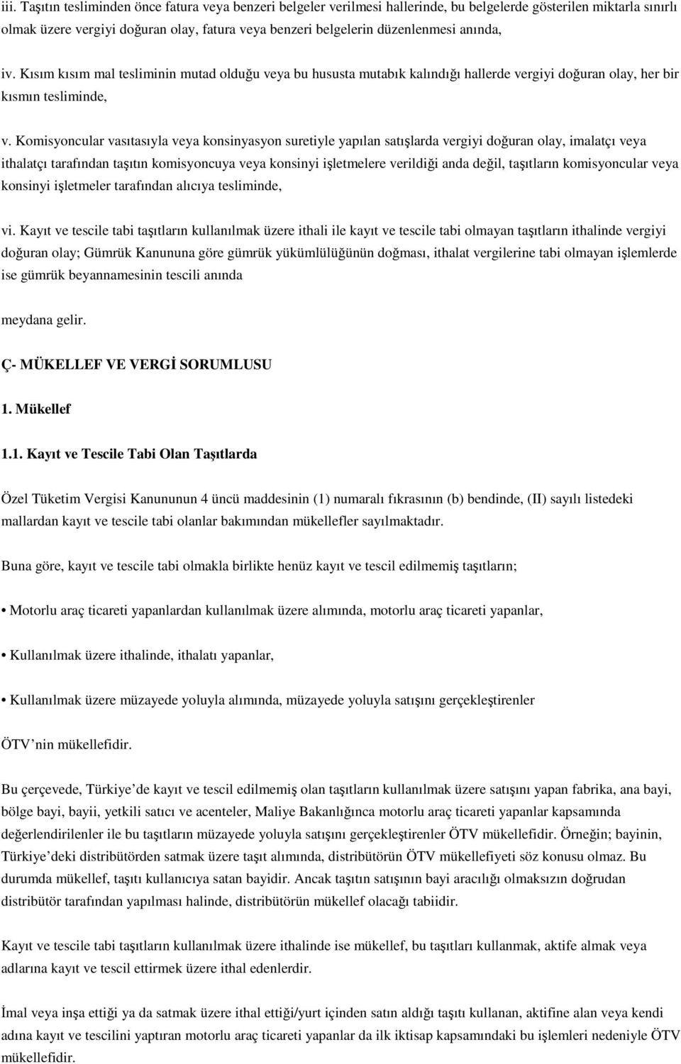 Komisyoncular vasıtasıyla veya konsinyasyon suretiyle yapılan satışlarda vergiyi doğuran olay, imalatçı veya ithalatçı tarafından taşıtın komisyoncuya veya konsinyi işletmelere verildiği anda değil,