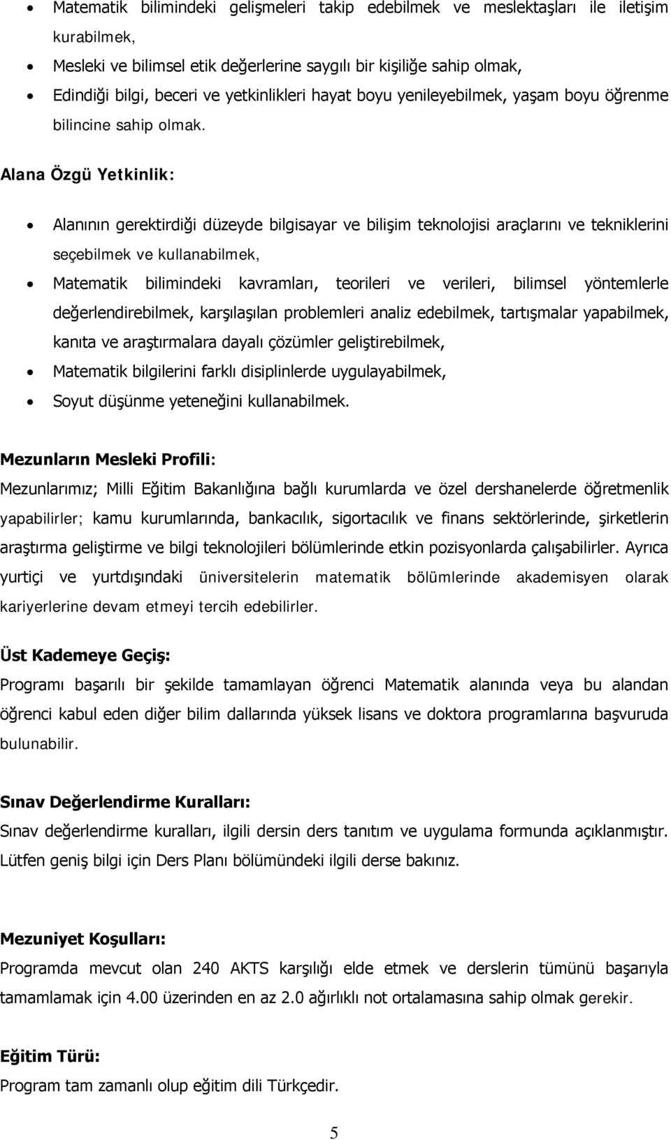 a Özgü Yetkinlik: ının gerektirdiği düzeyde bilgisayar ve bilişim teknolojisi araçlarını ve tekniklerini seçebilmek ve kullanabilmek, Matematik bilimindeki kavramları, teorileri ve verileri, bilimsel