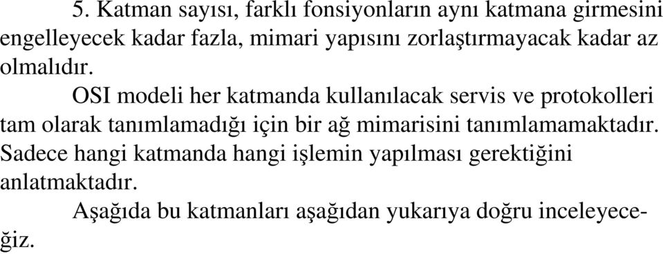 OSI modeli her katmanda kullanılacak servis ve protokolleri tam olarak tanımlamadığı için bir ağ