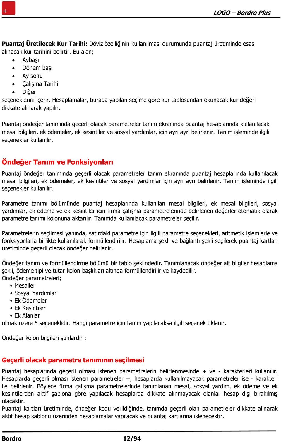 Puantaj öndeğer tanımında geçerli olacak parametreler tanım ekranında puantaj hesaplarında kullanılacak mesai bilgileri, ek ödemeler, ek kesintiler ve sosyal yardımlar, için ayrı ayrı belirlenir.