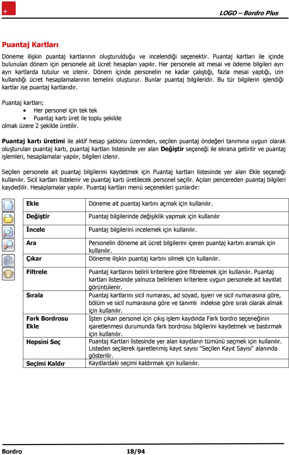 Dönem içinde personelin ne kadar çalıştığı, fazla mesai yaptığı, izin kullandığı ücret hesaplamalarının temelini oluşturur. Bunlar puantaj bilgileridir.