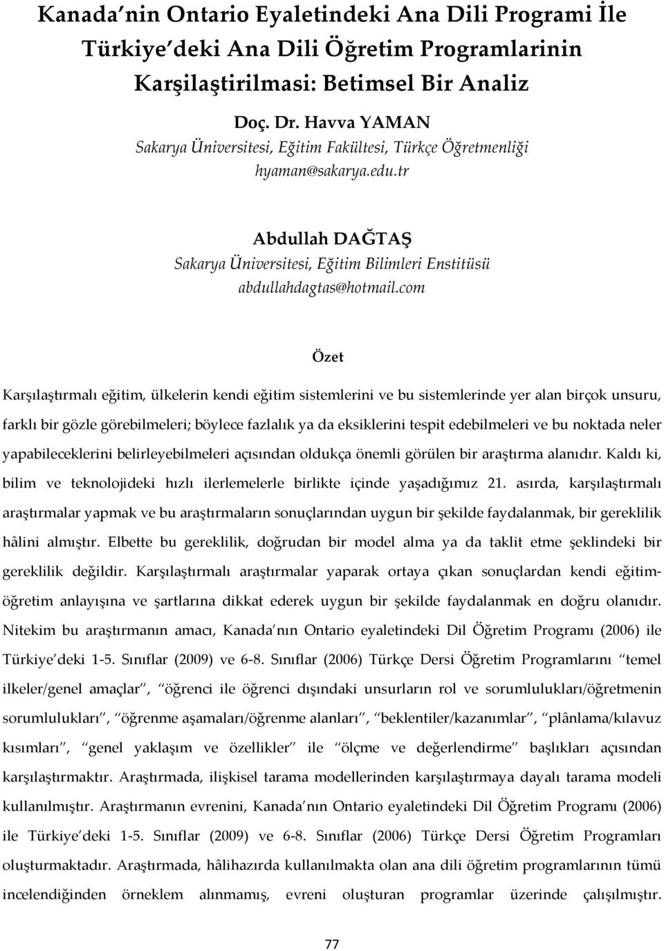 com Özet Karşılaştırmalı eğitim, ülkelerin kendi eğitim sistemlerini ve bu sistemlerinde yer alan birçok unsuru, farklı bir gözle görebilmeleri; böylece fazlalık ya da eksiklerini tespit edebilmeleri