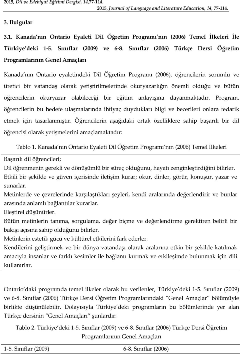 okuryazarlığın önemli olduğu ve bütün öğrencilerin okuryazar olabileceği bir eğitim anlayışına dayanmaktadır.