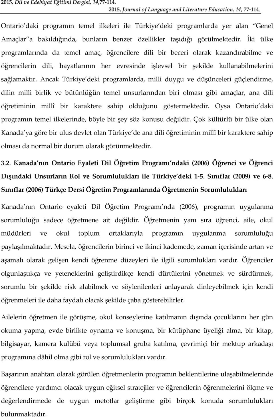 Ancak Türkiye deki programlarda, milli duygu ve düşünceleri güçlendirme, dilin milli birlik ve bütünlüğün temel unsurlarından biri olması gibi amaçlar, ana dili öğretiminin millî bir karaktere sahip