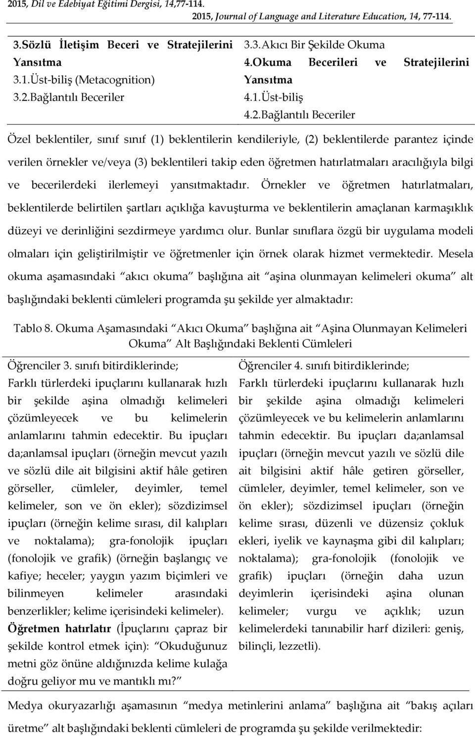 Bağlantılı Beceriler Özel beklentiler, sınıf sınıf (1) beklentilerin kendileriyle, (2) beklentilerde parantez içinde verilen örnekler ve/veya (3) beklentileri takip eden öğretmen hatırlatmaları