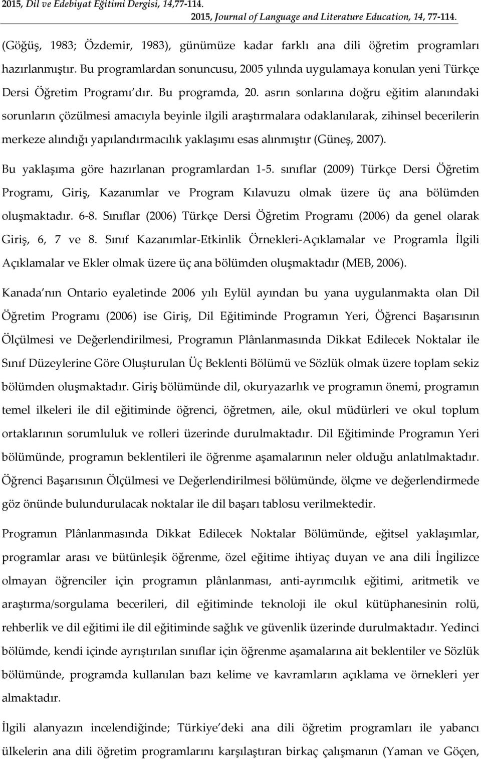 asrın sonlarına doğru eğitim alanındaki sorunların çözülmesi amacıyla beyinle ilgili araştırmalara odaklanılarak, zihinsel becerilerin merkeze alındığı yapılandırmacılık yaklaşımı esas alınmıştır