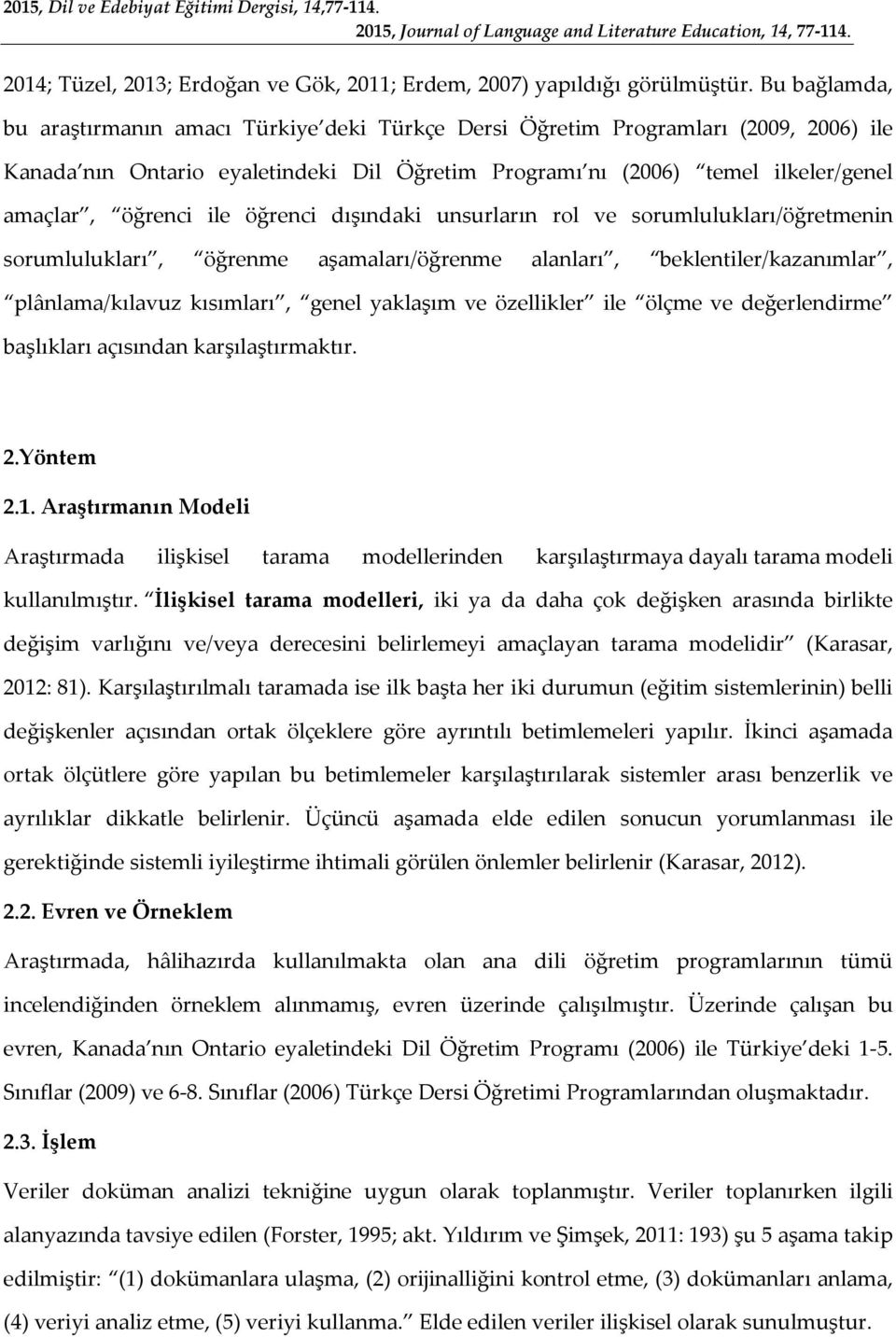 ile öğrenci dışındaki unsurların rol ve sorumlulukları/öğretmenin sorumlulukları, öğrenme aşamaları/öğrenme alanları, beklentiler/kazanımlar, plânlama/kılavuz kısımları, genel yaklaşım ve özellikler