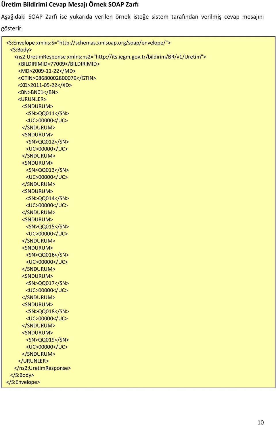 tr/bildirim/br/v1/uretim"> <BILDIRIMID>77009</BILDIRIMID> <MD>2009-11-22</MD> <XD>2011-05-22</XD> <BN>BN01</BN> <URUNLER> <SNDURUM> <SN>QQ011</SN> <UC>00000</UC> </SNDURUM> <SNDURUM> <SN>QQ012</SN>