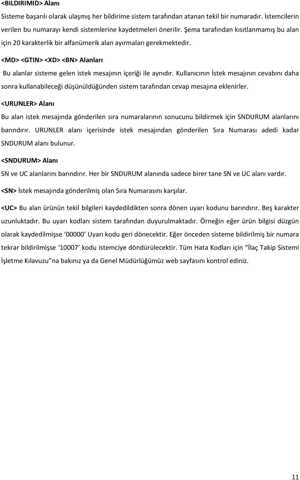 Kullanıcının İstek mesajının cevabını daha sonra kullanabileceği düşünüldüğünden sistem tarafından cevap mesajına eklenirler.