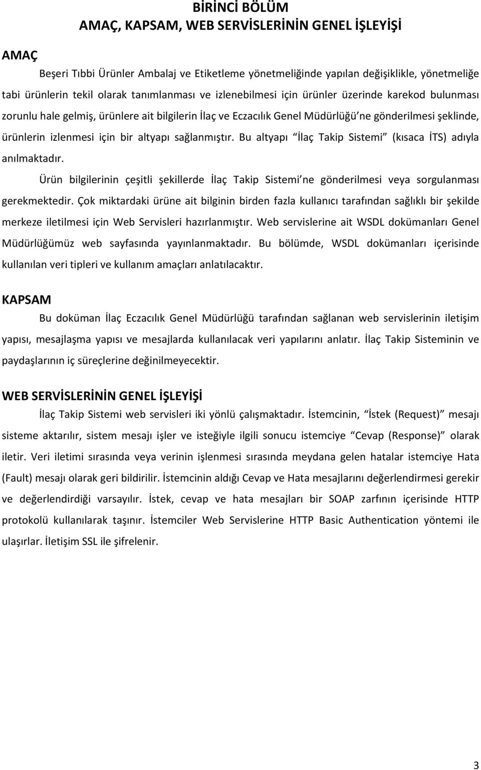 sağlanmıştır. Bu altyapı İlaç Takip Sistemi (kısaca İTS) adıyla anılmaktadır. Ürün bilgilerinin çeşitli şekillerde İlaç Takip Sistemi ne gönderilmesi veya sorgulanması gerekmektedir.