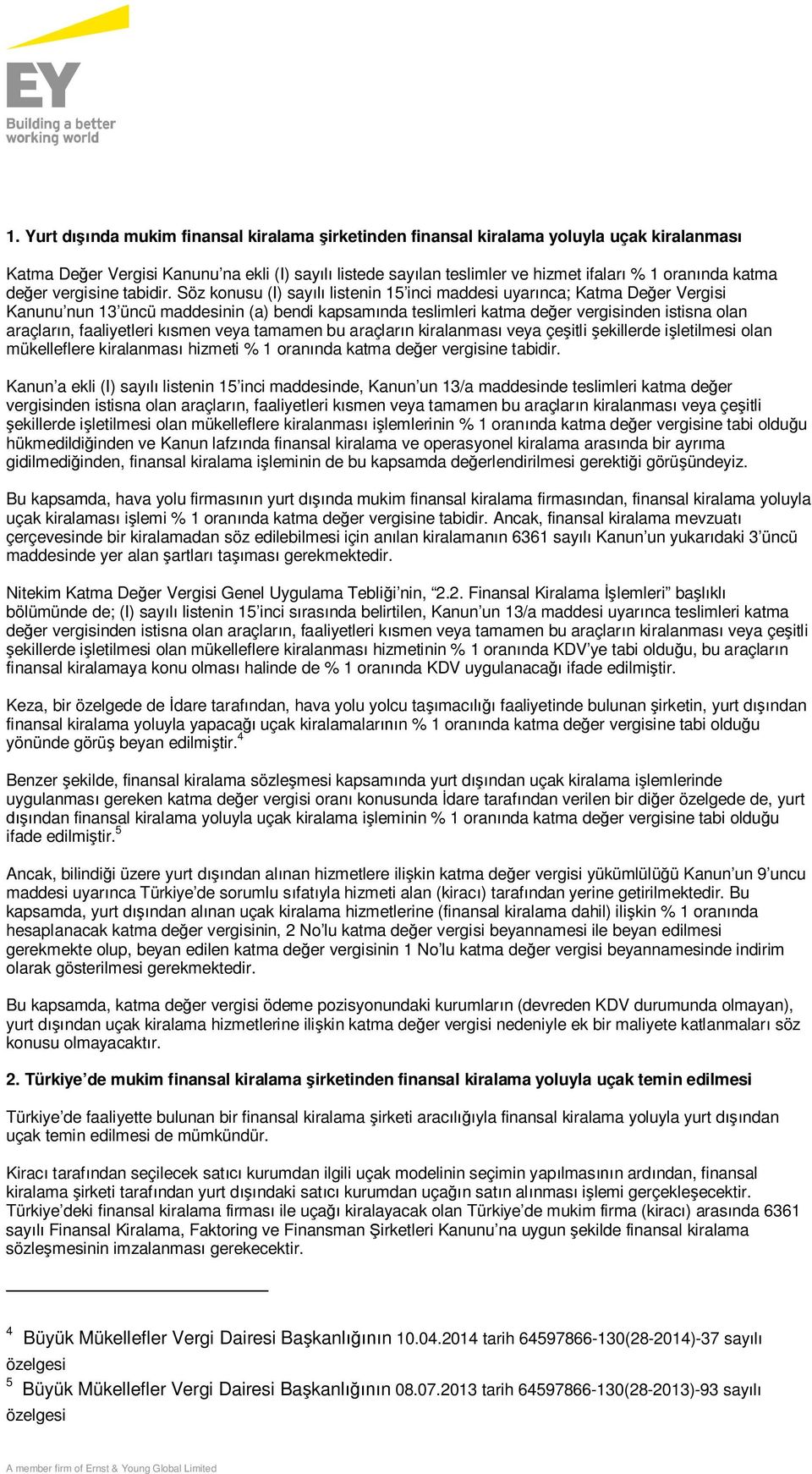 Söz konusu (I) sayılı listenin 15 inci maddesi uyarınca; Katma Değer Vergisi Kanunu nun 13 üncü maddesinin (a) bendi kapsamında teslimleri katma değer vergisinden istisna olan araçların, faaliyetleri