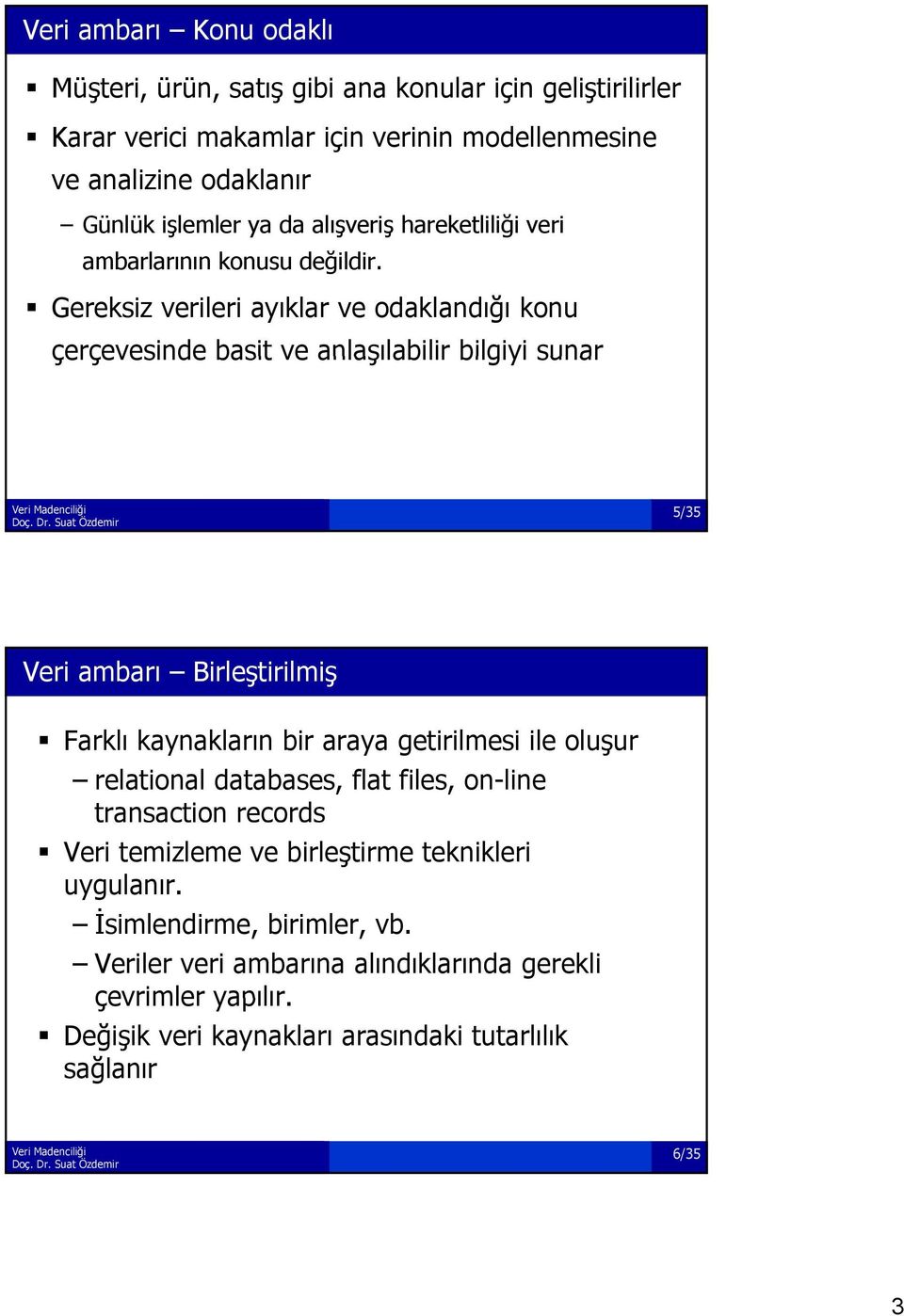 Gereksiz verileri ayıklar ve odaklandığı konu çerçevesinde basit ve anlaşılabilir bilgiyi sunar 5/35 Veri ambarı Birleştirilmiş Farklı kaynakların bir araya getirilmesi