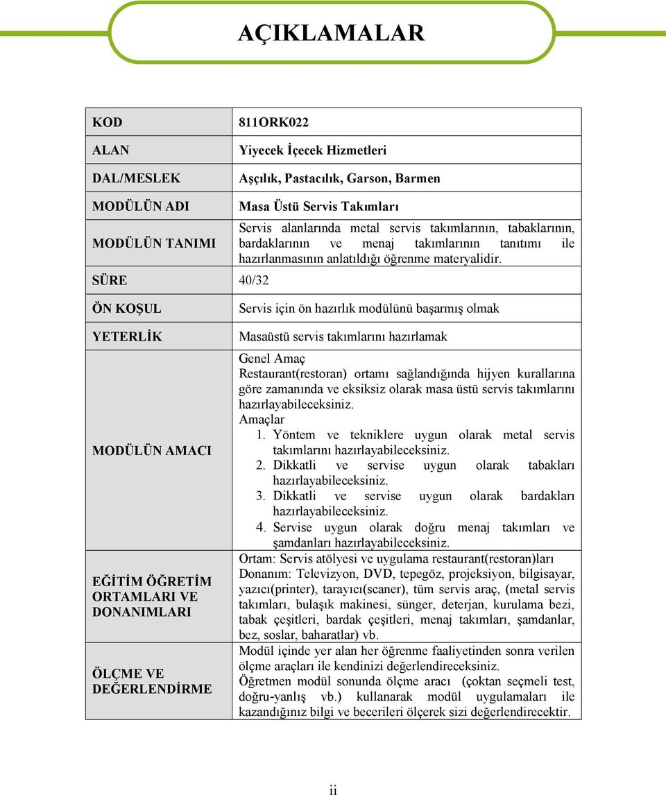 ÖN KOŞUL YETERLİK MODÜLÜN AMACI EĞİTİM ÖĞRETİM ORTAMLARI VE DONANIMLARI ÖLÇME VE DEĞERLENDİRME Servis için ön hazırlık modülünü başarmış olmak Masaüstü servis takımlarını hazırlamak Genel Amaç